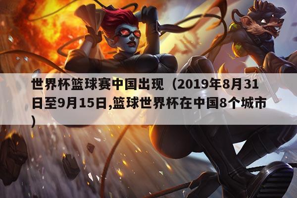 世界杯篮球赛中国出现（2019年8月31日至9月15日,篮球世界杯在中国8个城市）