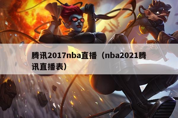 腾讯2017nba直播（nba2021腾讯直播表）
