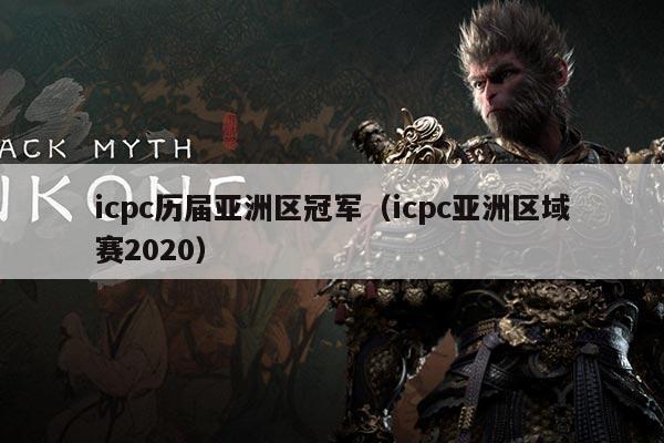 icpc历届亚洲区冠军（icpc亚洲区域赛2020）