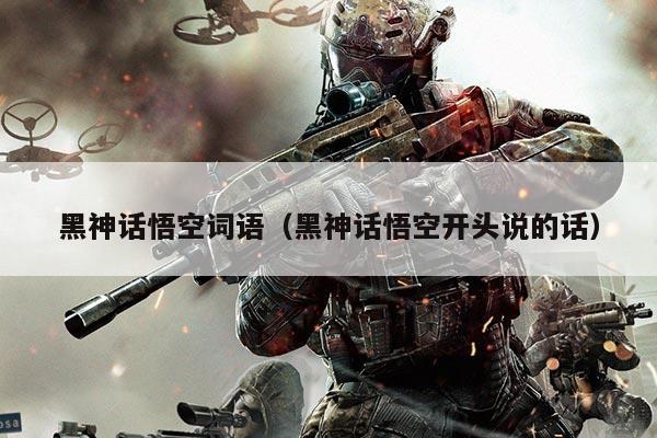 黑神话悟空词语(黑神话悟空开头说的话)