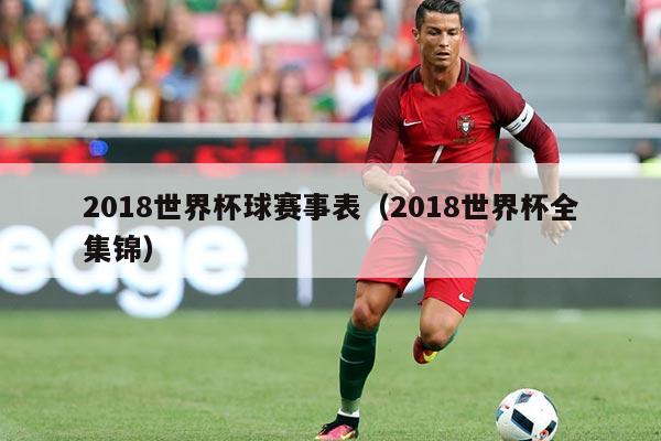 2018世界杯球赛事表（2018世界杯全集锦）