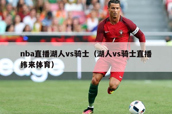 nba直播湖人vs骑士（湖人vs骑士直播纬来体育）