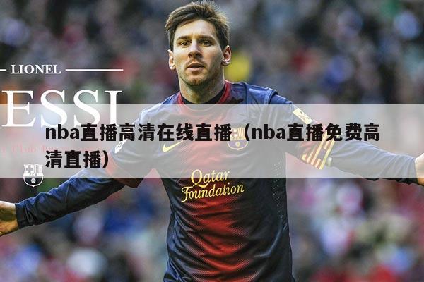 nba直播高清在线直播(nba直播免费高清直播)
