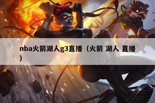 nba火箭湖人g3直播（火箭 湖人 直播）