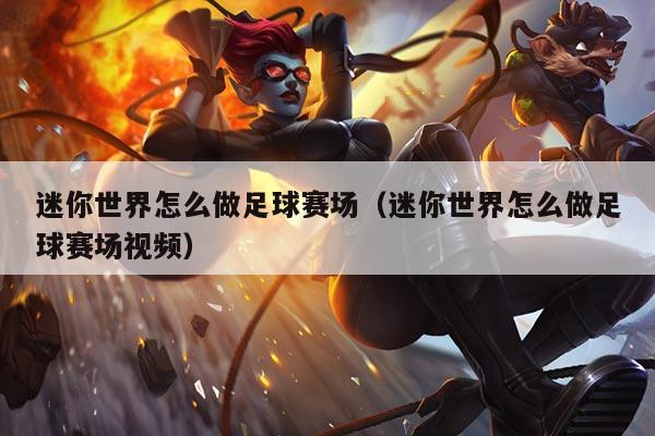 迷你世界怎么做足球赛场(迷你世界怎么做足球赛场视频)