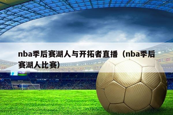 nba季后赛湖人与开拓者直播（nba季后赛湖人比赛）