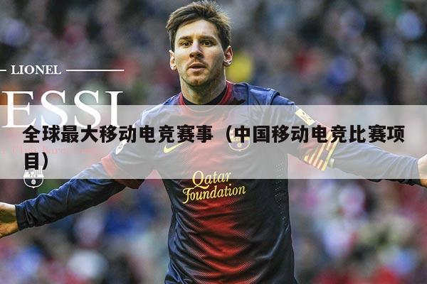 全球最大移动电竞赛事（中国移动电竞比赛项目）