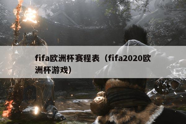 fifa欧洲杯赛程表（fifa2020欧洲杯游戏）