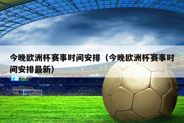 今晚欧洲杯赛事时间安排(今晚欧洲杯赛事时间安排最新)