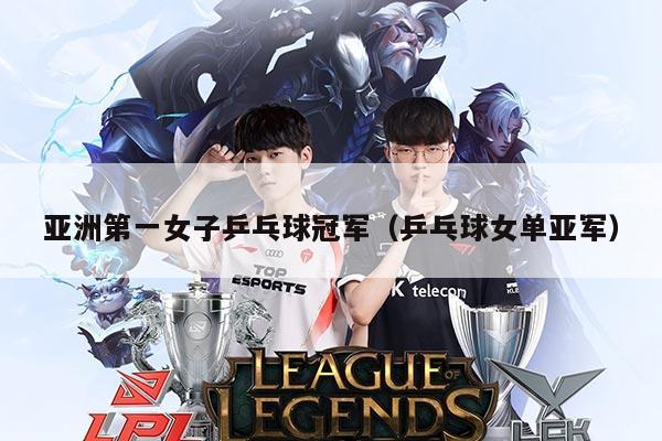 亚洲第一女子乒乓球冠军（乒乓球女单亚军）
