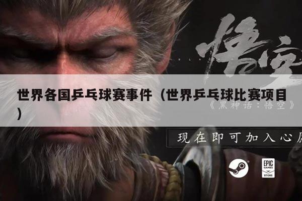 世界各国乒乓球赛事件（世界乒乓球比赛项目）