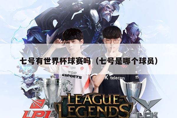 七号有世界杯球赛吗(七号是哪个球员)