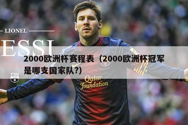 2000欧洲杯赛程表（2000欧洲杯冠军是哪支国家队?）