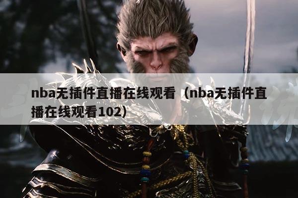 nba无插件直播在线观看（nba无插件直播在线观看102）