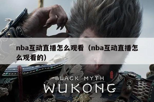 nba互动直播怎么观看(nba互动直播怎么观看的)