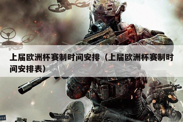 上届欧洲杯赛制时间安排（上届欧洲杯赛制时间安排表）