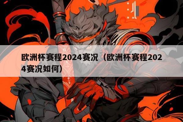欧洲杯赛程2024赛况（欧洲杯赛程2024赛况如何）