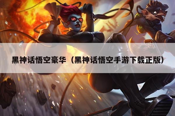 黑神话悟空豪华（黑神话悟空手游下载正版）