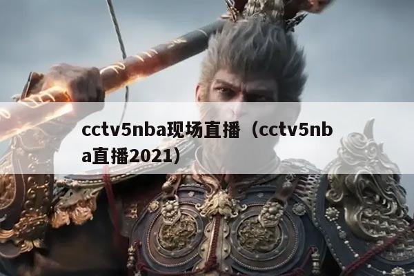 cctv5nba现场直播（cctv5nba直播2021）
