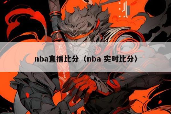 nba直播比分（nba 实时比分）