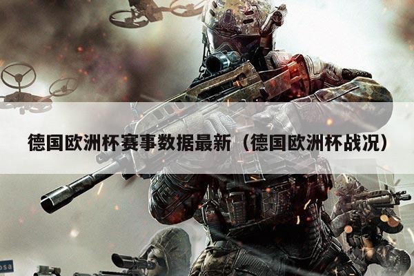 德国欧洲杯赛事数据最新（德国欧洲杯战况）