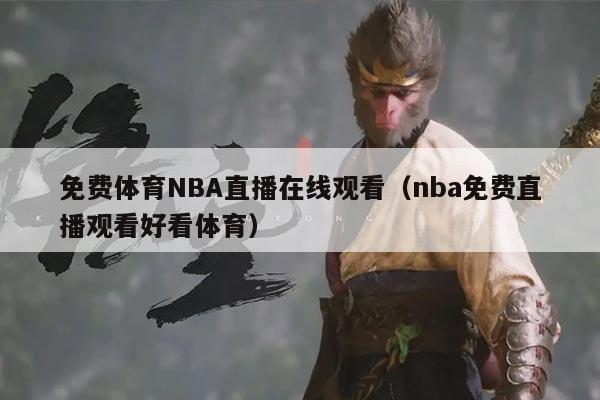免费体育NBA直播在线观看（nba免费直播观看好看体育）