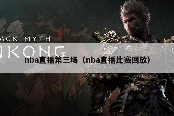 nba直播第三场（nba直播比赛回放）