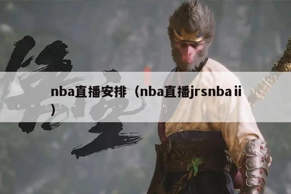 nba直播安排（nba直播jrsnbaⅱ）