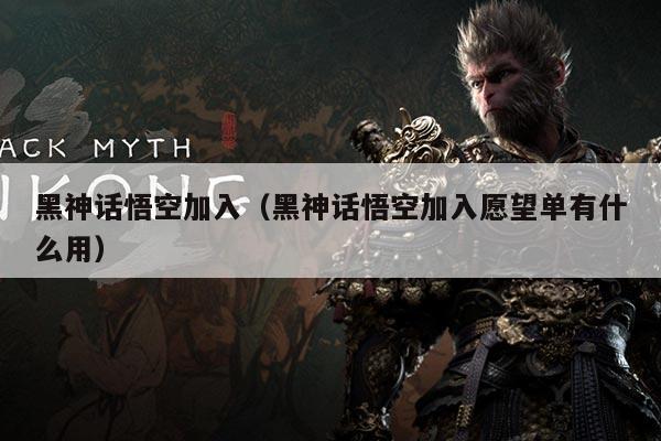 黑神话悟空加入（黑神话悟空加入愿望单有什么用）