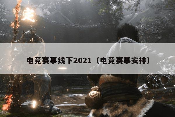 电竞赛事线下2021（电竞赛事安排）