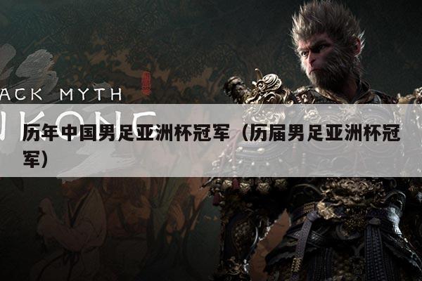 历年中国男足亚洲杯冠军(历届男足亚洲杯冠军)