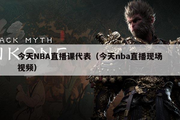 今天NBA直播课代表（今天nba直播现场视频）