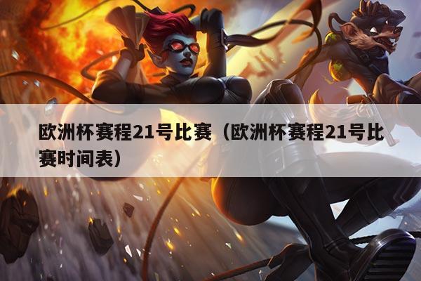 欧洲杯赛程21号比赛(欧洲杯赛程21号比赛时间表)
