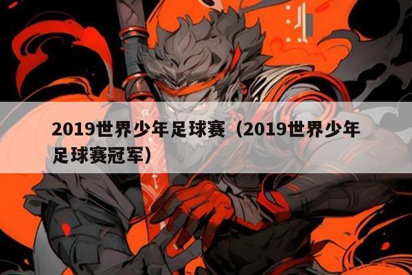 2019世界少年足球赛(2019世界少年足球赛冠军)