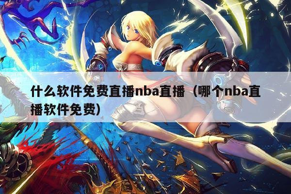什么软件免费直播nba直播(哪个nba直播软件免费)