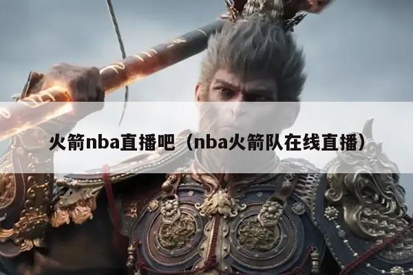 火箭nba直播吧(nba火箭队在线直播)
