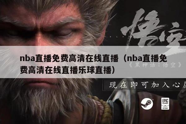 nba直播免费高清在线直播(nba直播免费高清在线直播乐球直播)