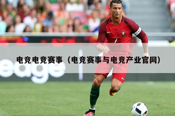 电竞电竞赛事(电竞赛事与电竞产业官网)