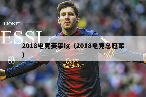 2018电竞赛事ig(2018电竞总冠军)