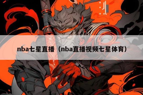 nba七星直播(nba直播视频七星体育)