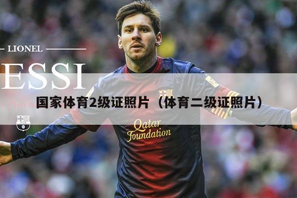 国家体育2级证照片(体育二级证照片)
