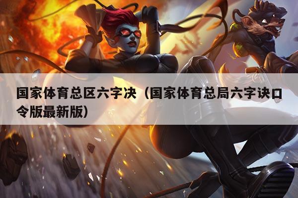 国家体育总区六字决(国家体育总局六字诀口令版最新版)