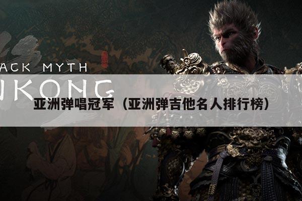 亚洲弹唱冠军（亚洲弹吉他名人排行榜）