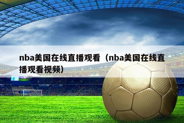 nba美国在线直播观看(nba美国在线直播观看视频)