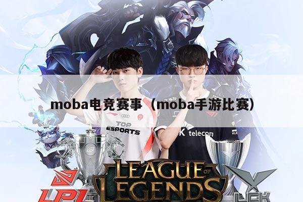moba电竞赛事(moba手游比赛)