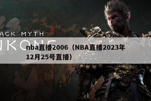 nba直播2006(NBA直播2023年12月25号直播)