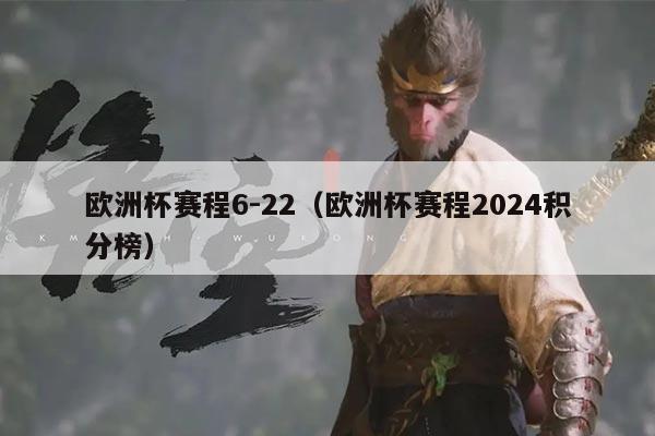 欧洲杯赛程6-22(欧洲杯赛程2024积分榜)
