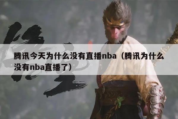 腾讯今天为什么没有直播nba(腾讯为什么没有nba直播了)