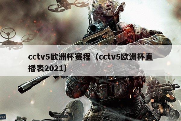 cctv5欧洲杯赛程（cctv5欧洲杯直播表2021）