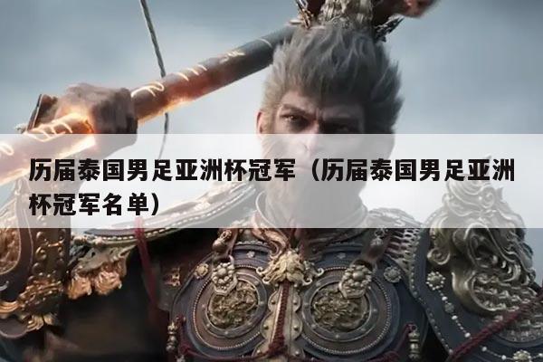 历届泰国男足亚洲杯冠军(历届泰国男足亚洲杯冠军名单)